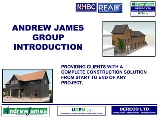 PROVIDING CLIENTS WITH A COMPLETE CONSTRUCTION SOLUTION FROM START TO END OF ANY PROJECT. ANDREW JAMES GROUP INTRODUCTION 