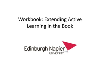 Workbook: Extending Active
Learning in the Book
 