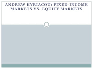 ANDREW KYRIACOU: FIXED-INCOME
MARKETS VS. EQUITY MARKETS
 