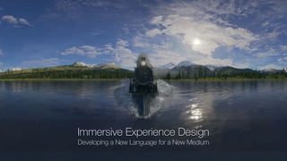 Immersive Experience Design
Developing a New Language for a New Medium
 