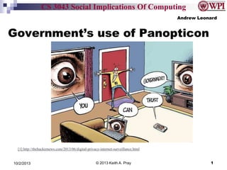 CS 3043 Social Implications Of Computing
Government’s use of Panopticon
© 2013 Keith A. Pray
[1] http://thehackernews.com/2013/06/digital-privacy-internet-surveillance.html
Andrew Leonard
10/2/2013 1
[1]
 