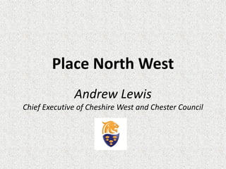 Place North West
Andrew Lewis
Chief Executive of Cheshire West and Chester Council
 