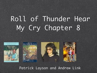 Roll of Thunder Hear
 My Cry Chapter 8




  Patrick Layson and Andrew Link
 