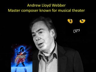 Andrew Lloyd Webber
Master composer known for musical theater
  Master Composer of Musical Theater
 