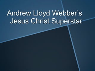 Andrew Lloyd Webber’s
 Jesus Christ Superstar
 