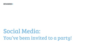 Social Media:
You’ve been invited to a party!
 