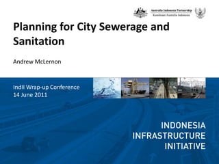 Planning for City Sewerage and Sanitation  Andrew McLernon IndII Wrap-up Conference 14 June 2011  