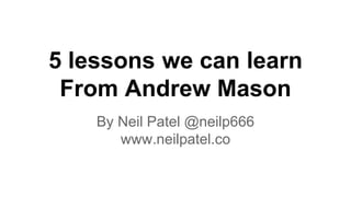 5 lessons we can learn
From Andrew Mason
By Neil Patel @neilp666
www.neilpatel.co
 