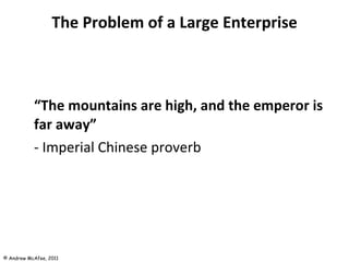 The Problem of a Large Enterprise “ The mountains are high, and the emperor is far away” - Imperial Chinese proverb 