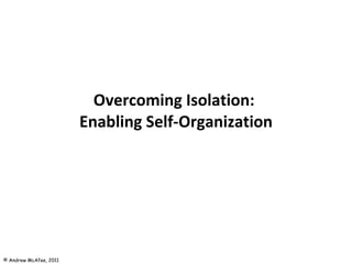Overcoming Isolation:  Enabling Self-Organization 