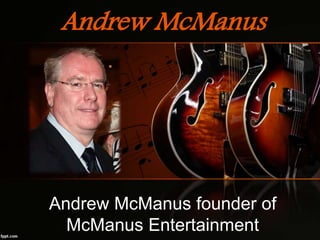 Andrew McManus
Andrew McManus founder of
McManus Entertainment
 