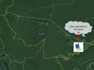 ©2014 GLOBAL CANOPY PROGRAMME 15©2014 GLOBAL CANOPY PROGRAMME
Data replicated to
the cloud
 