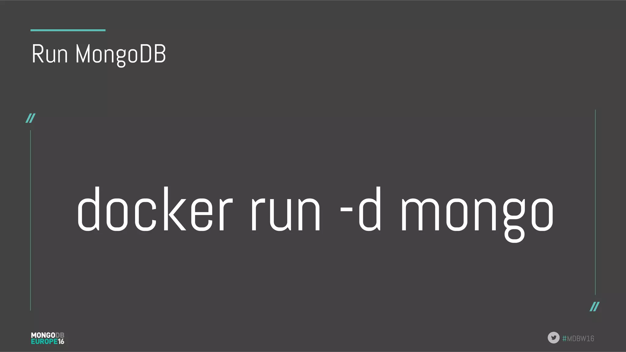 #MDBW16 Run MongoDB docker run -d mongo 
