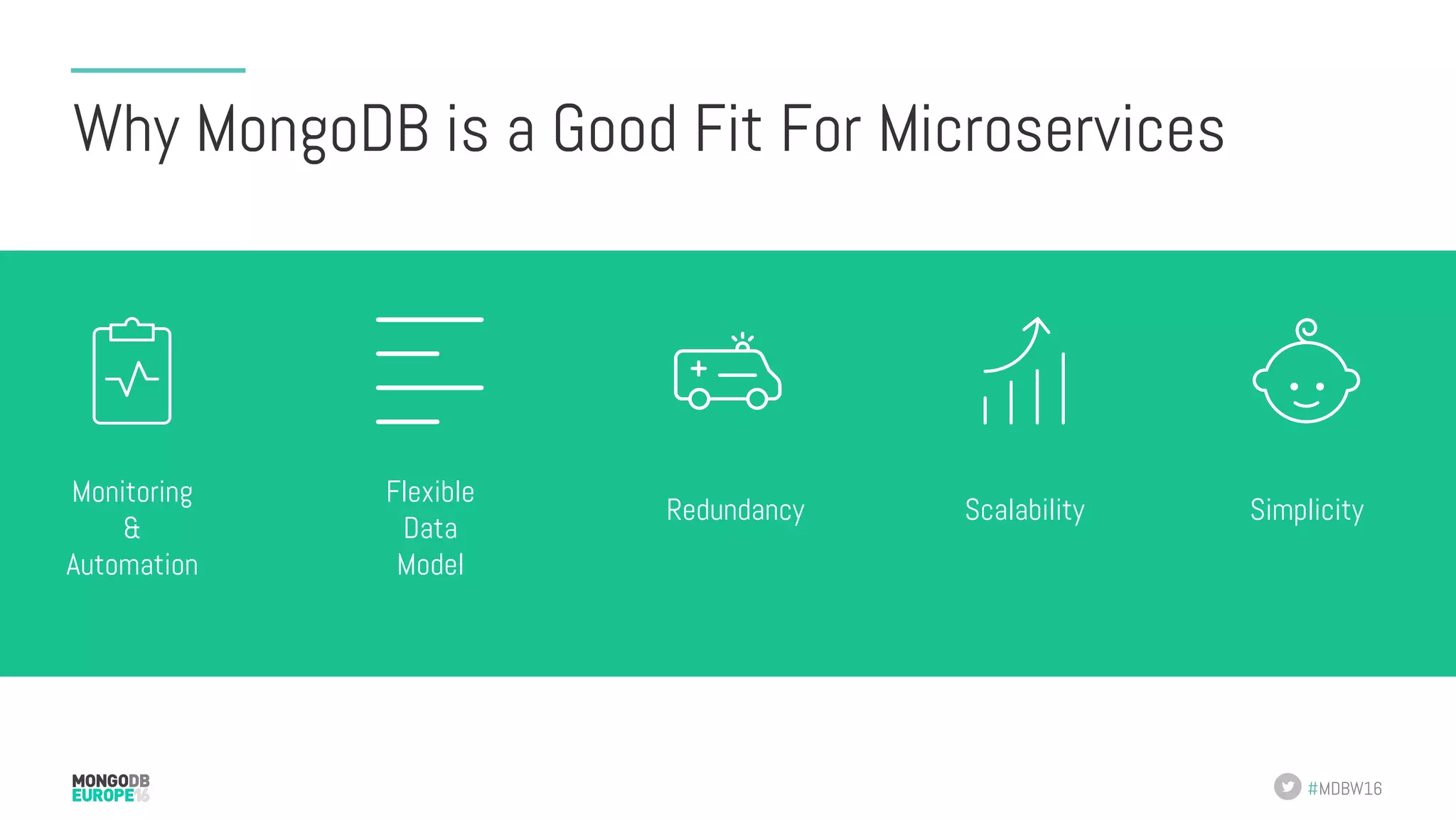 #MDBW16 Why MongoDB is a Good Fit For Microservices Scalability Monitoring & Automation Redundancy Flexible Data Model Simplicity 