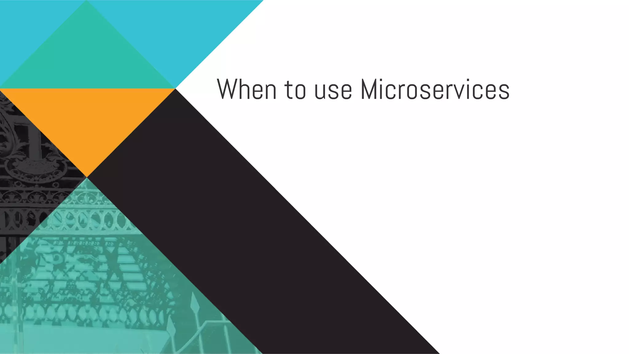 When to use Microservices 