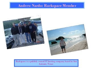 Andrew Nardo: Rackspace Member
Rackspace is a publicly owned IT hosting company based in San
Antonio, Texas
 