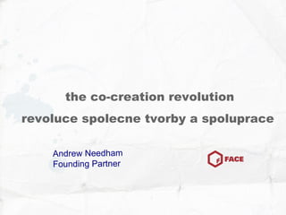 the co-creation revolution revoluce spolecne tvorby a spoluprace  Andrew Needham Founding Partner 