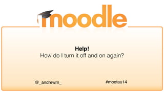 #mootau14@_andrewrn_
Help!!
How do I turn it off and on again?
 