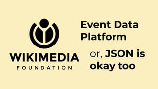 Event Data
Platform
or, JSON is
okay too
 
