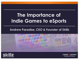 The Importance of
Indie Games to eSports
Andrew Paradise, CEO & Founder of Skillz
 