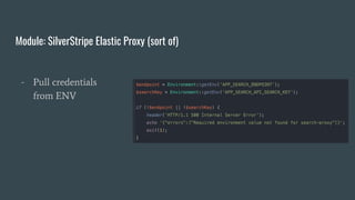 Module: SilverStripe Elastic Proxy (sort of)
- Pull credentials
from ENV
- Sanity check
endpoints
 