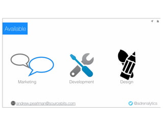 Available
//:ptth
http://
www.google.com/
url?
Marketing
Development
andrew.pearlman@sourcebits.com
Design
@adrenalytics