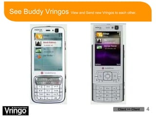 See Buddy Vringos  View and Send new Vringos to each other. Client >> Client 