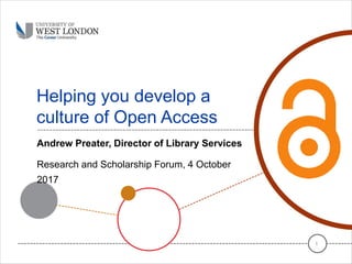 Helping you develop a
culture of Open Access
Andrew Preater, Director of Library Services
Research and Scholarship Forum, 4 October
2017
1
 