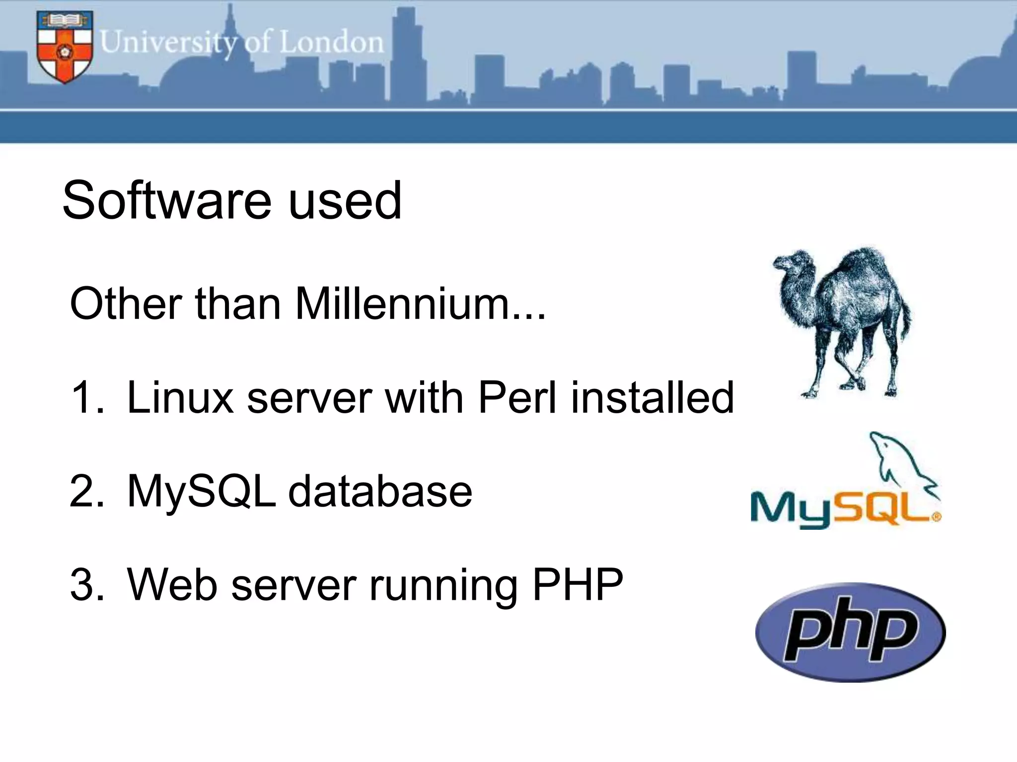 Software used
Other than Millennium...

1. Linux server with Perl installed

2. MySQL database

3. Web server running PHP
 