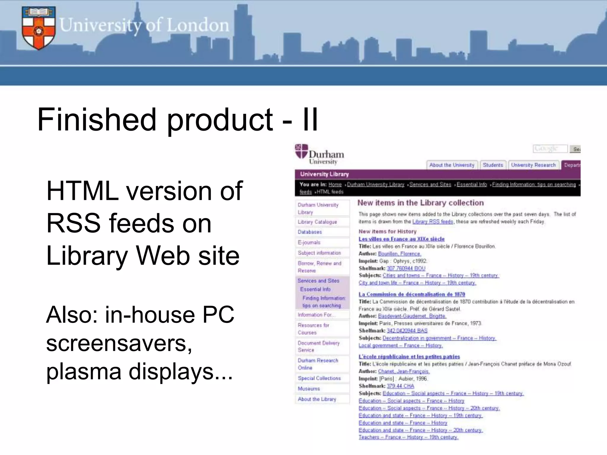 Finished product - II

HTML version of
RSS feeds on
Library Web site

Also: in-house PC
screensavers,
plasma displays...
 