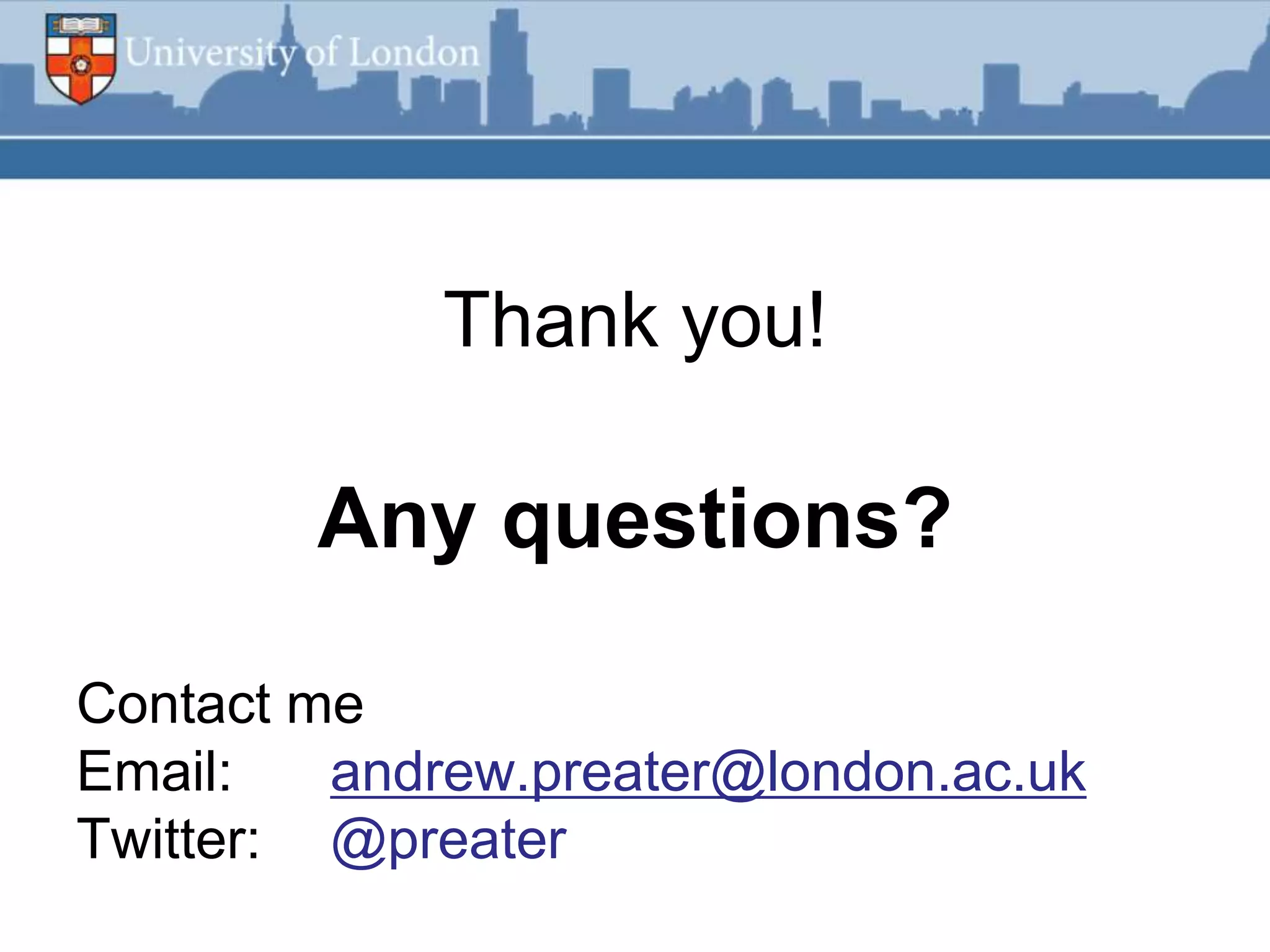 Thank you!

        Any questions?

Contact me
Email:   andrew.preater@london.ac.uk
Twitter: @preater
 