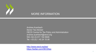 MORE INFORMATION
Andrew Auerbach
Senior Tax Adviser
OECD Centre for Tax Policy and Administration
andrew.auerbach@oecd.org
WA:+62 (0) 811 192 8946
Tel: +33 (0) 1 45 24 15 06
http://www.oecd.org/tax/
https://twitter.com/OECDtax
11
 