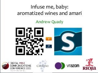Infuse me, baby:
aromatized wines and amari
Andrew Quady

 