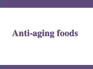 Anti-aging foods
 