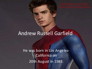 Antía Sobrino, Ana Touriño, 
Paula Costa and Cristina Longo. 
Andrew Russell Garfield 
He was born in Los Angeles- 
Califo...