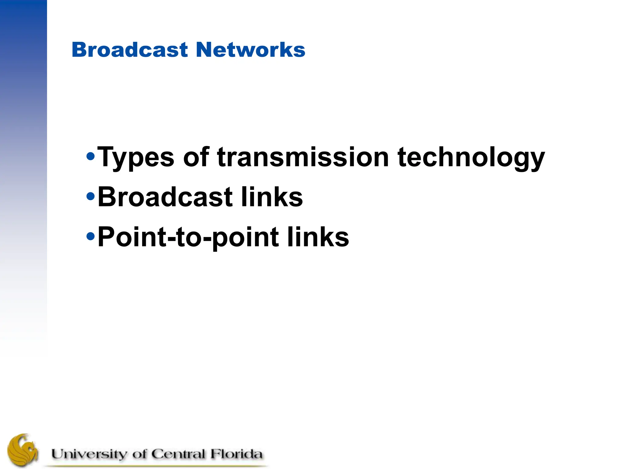 Broadcast Networks
Types of transmission technology
Broadcast links
Point-to-point links
 