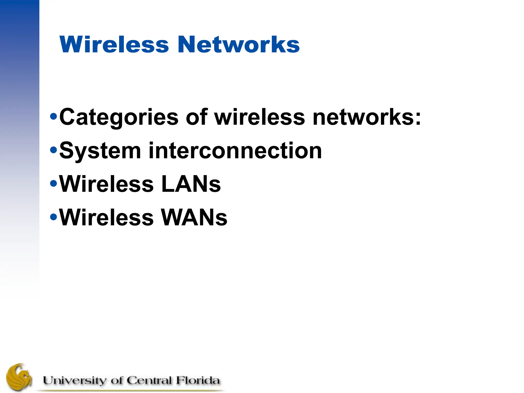Wireless Networks
Categories of wireless networks:
System interconnection
Wireless LANs
Wireless WANs
 