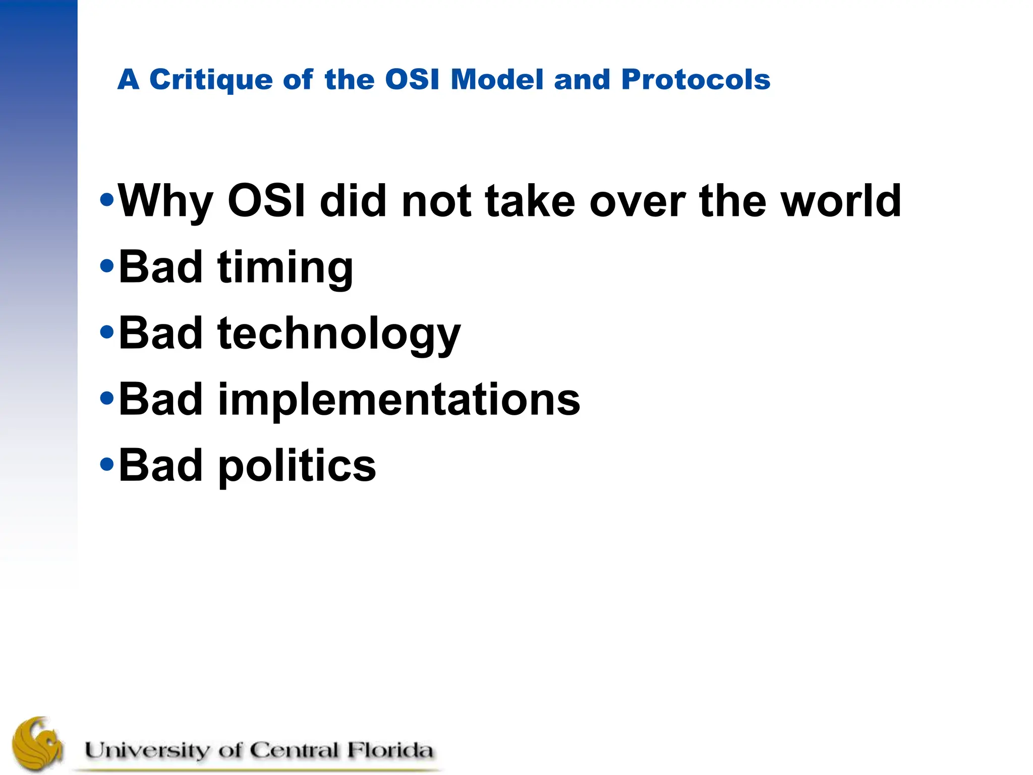 A Critique of the OSI Model and Protocols
Why OSI did not take over the world
Bad timing
Bad technology
Bad implementations
Bad politics
 