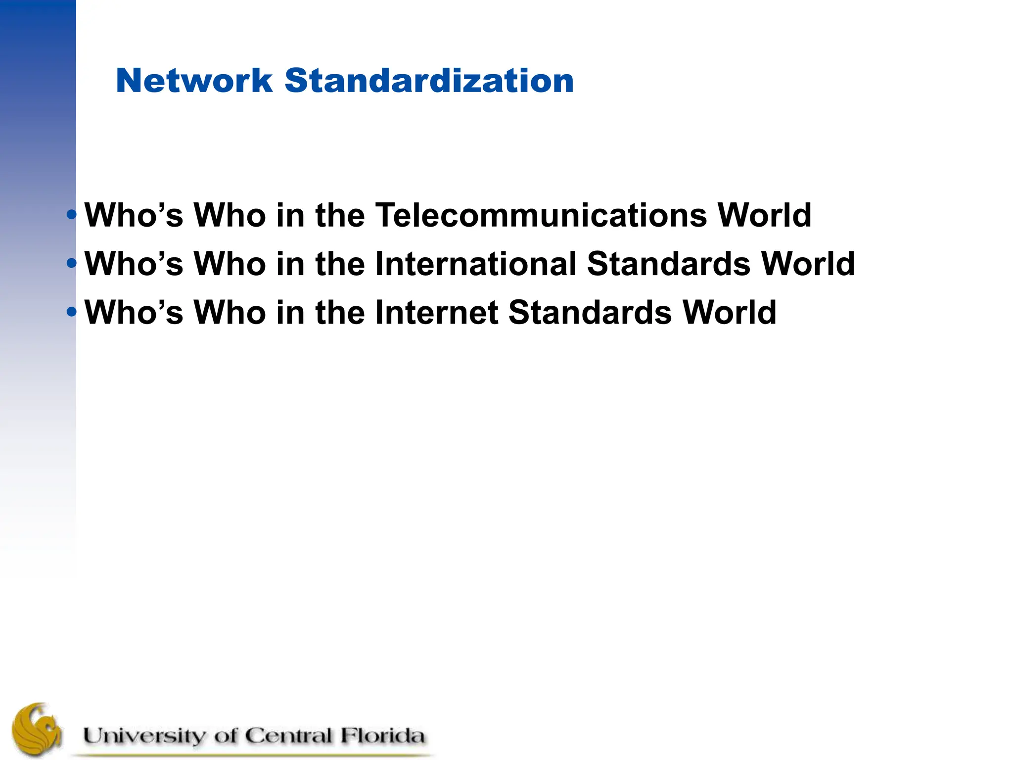 Network Standardization
Who’s Who in the Telecommunications World
Who’s Who in the International Standards World
Who’s Who in the Internet Standards World
 