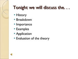 Tonight we will discuss the. . .  History  Breakdown  Importance  Examples  Application Evaluation of the theory 