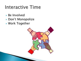  Be Involved
 Don’t Monopolize
 Work Together
 