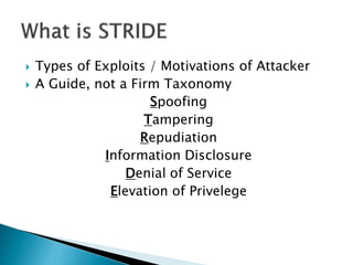  Types of Exploits / Motivations of Attacker
 A Guide, not a Firm Taxonomy
Spoofing
Tampering
Repudiation
Information Disclosure
Denial of Service
Elevation of Privelege
 