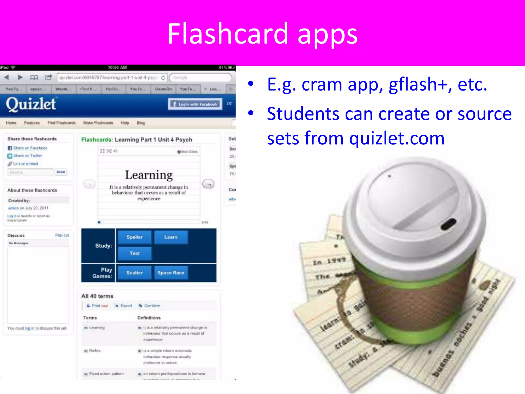 Flashcard apps
     • E.g. cram app, gflash+, etc.
     • Students can create or source
       sets from quizlet.com
 