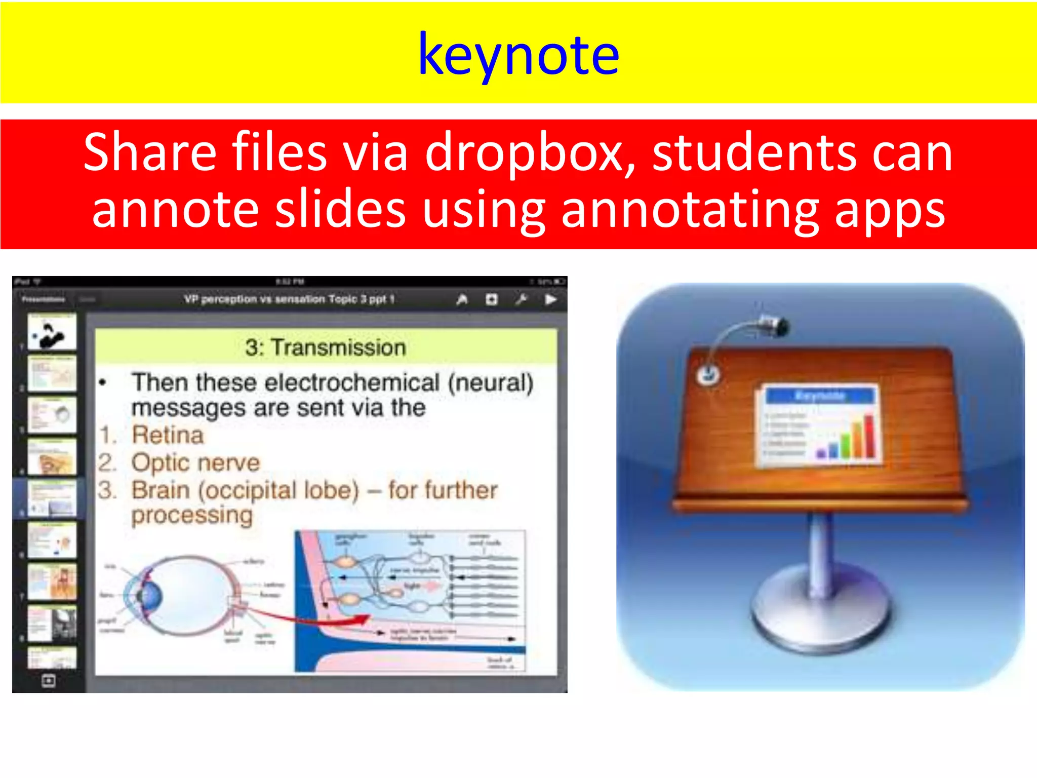 keynote
Share files via dropbox, students can
annote slides using annotating apps
 