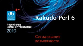 Rakudo Perl 6


Сегодняшние
возможности
 