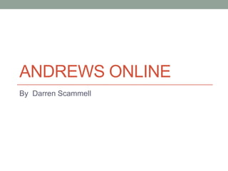 ANDREWS ONLINE
By Darren Scammell
 