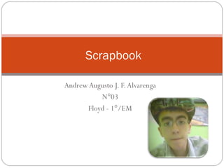 Andrew Augusto J. F.Alvarenga
N°03
Floyd - 1°/EM
Scrapbook
 