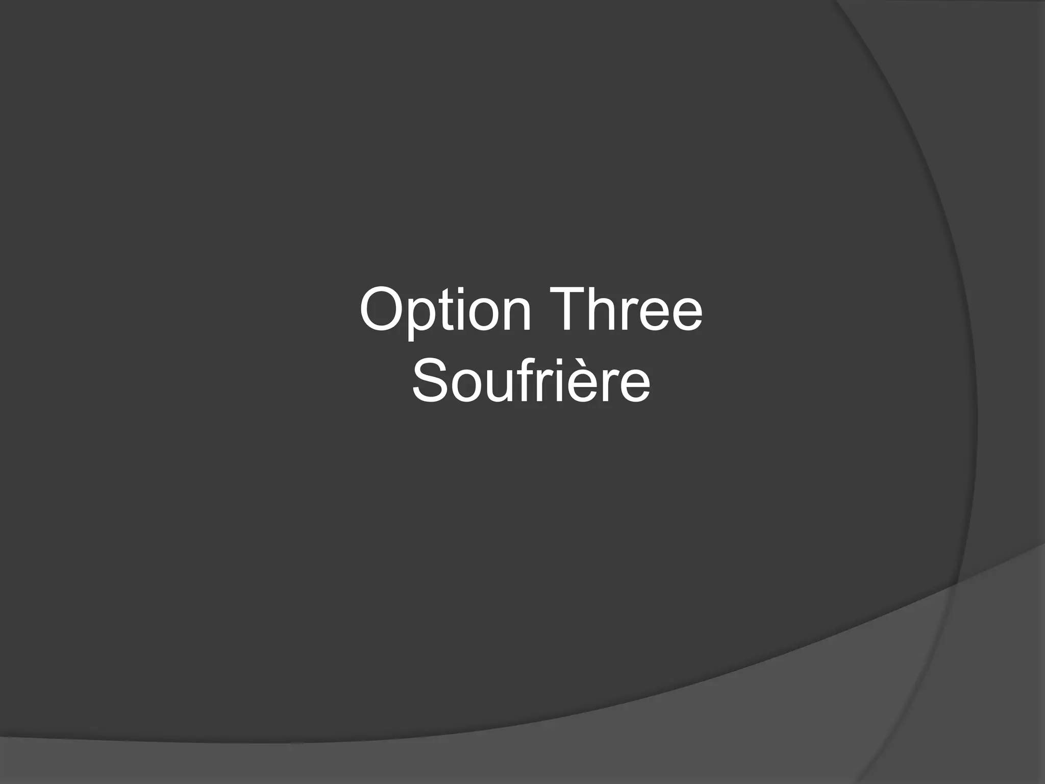 Option Three
Soufrière
 
