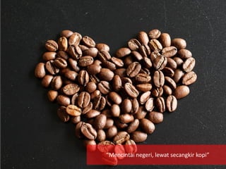 “Mencintai negeri, lewat secangkir kopi”
 