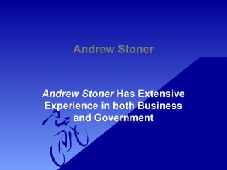 Andrew Stoner
Andrew Stoner Has Extensive
Experience in both Business
and Government
 